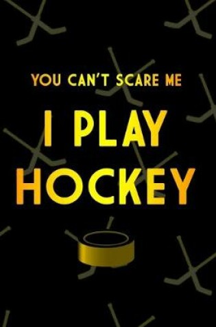 Cover of You Can't Scare Me I Play Hockey Journal