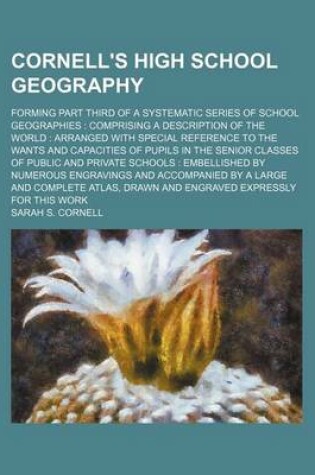 Cover of Cornell's High School Geography; Forming Part Third of a Systematic Series of School Geographies Comprising a Description of the World Arranged with Special Reference to the Wants and Capacities of Pupils in the Senior Classes of Public