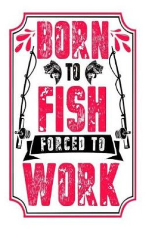 Cover of Born to Fish Forced to Work