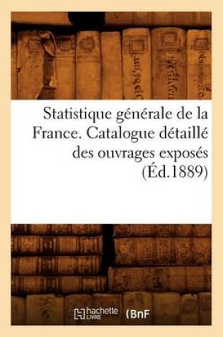 Cover of Statistique Generale de la France. Catalogue Detaille Des Ouvrages Exposes (Ed.1889)