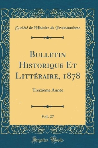 Cover of Bulletin Historique Et Littéraire, 1878, Vol. 27: Treizième Année (Classic Reprint)