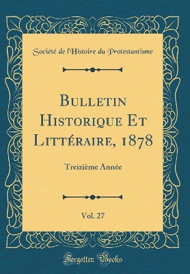 Book cover for Bulletin Historique Et Littéraire, 1878, Vol. 27: Treizième Année (Classic Reprint)