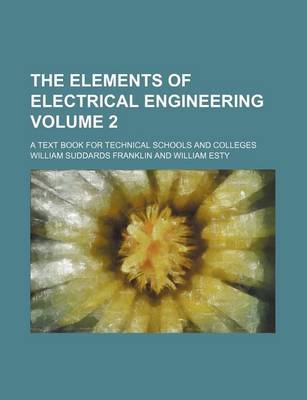 Book cover for The Elements of Electrical Engineering Volume 2; A Text Book for Technical Schools and Colleges