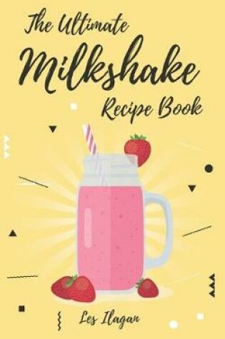 Cover of The Ultimate MILKSHAKE RECIPE BOOK