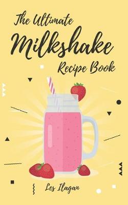 Book cover for The Ultimate MILKSHAKE RECIPE BOOK