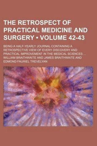 Cover of The Retrospect of Practical Medicine and Surgery (Volume 42-43); Being a Half-Yearly Journal Containing a Retrospective View of Every Discovery and Practical Improvement in the Medical Sciences