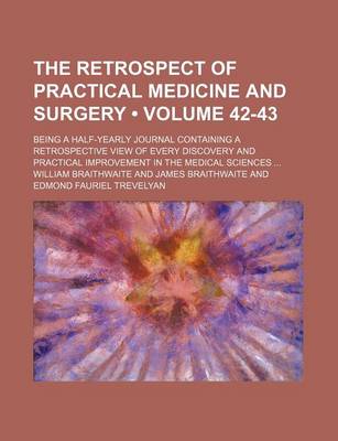 Book cover for The Retrospect of Practical Medicine and Surgery (Volume 42-43); Being a Half-Yearly Journal Containing a Retrospective View of Every Discovery and Practical Improvement in the Medical Sciences