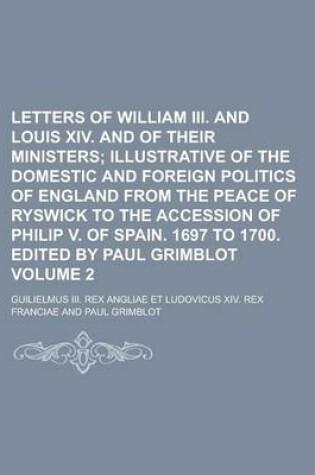 Cover of Letters of William III. and Louis XIV. and of Their Ministers Volume 2