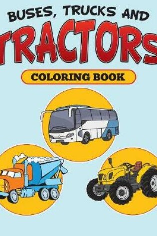 Cover of Buses, Trucks and Tractors Coloring Book
