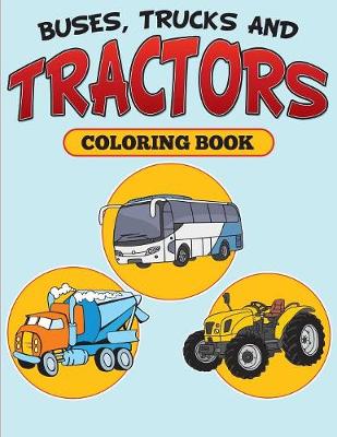 Book cover for Buses, Trucks and Tractors Coloring Book