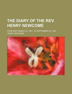 Book cover for The Diary of the REV. Henry Newcome; From September 30, 1661, to September 29, 1663
