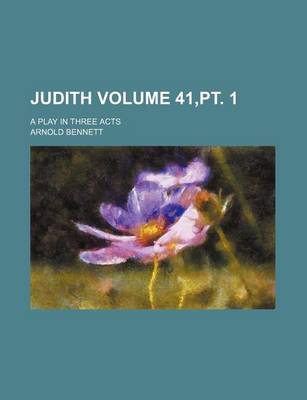 Book cover for Judith; A Play in Three Acts Volume 41, PT. 1