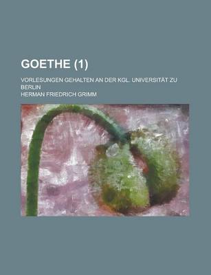 Book cover for Goethe; Vorlesungen Gehalten an Der Kgl. Universitat Zu Berlin (1)