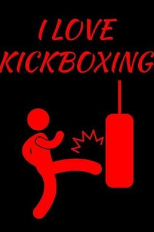 Cover of I Love Kickboxing Notebook Journal 150 College Ruled Pages 8.5 X 11