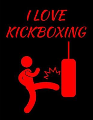 Book cover for I Love Kickboxing Notebook Journal 150 College Ruled Pages 8.5 X 11