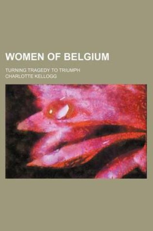 Cover of Women of Belgium; Turning Tragedy to Triumph