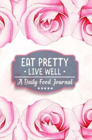 Cover of Eat Pretty Live Well - A Daily Food Journal