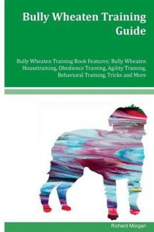 Cover of Bully Wheaten Training Guide Bully Wheaten Training Book Features
