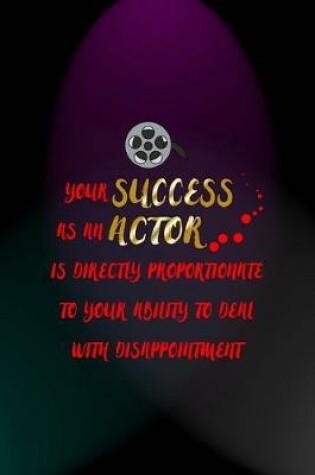 Cover of Your Success As An Actor Is Directly Proportionate To Your Ability To Deal With Disappointment