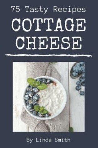 Cover of 75 Tasty Cottage Cheese Recipes