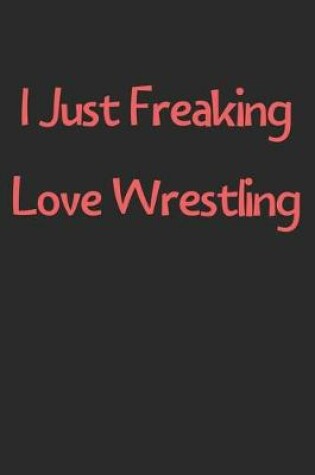 Cover of I Just Freaking Love Wrestling