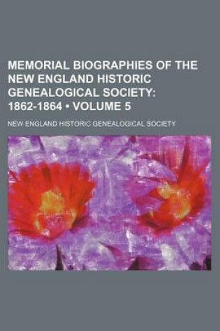 Cover of Memorial Biographies of the New England Historic Genealogical Society (Volume 5); 1862-1864