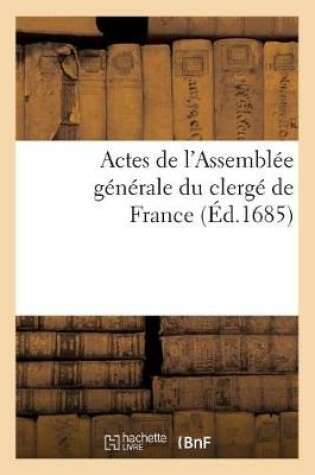 Cover of Actes de l'Assemblee Generale Du Clerge de France de M. CD. LXXXII