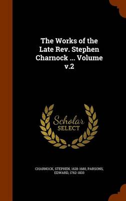 Book cover for The Works of the Late REV. Stephen Charnock ... Volume V.2