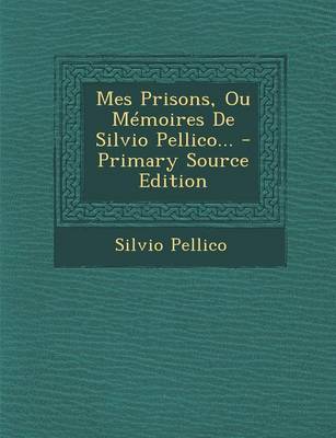 Book cover for Mes Prisons, Ou Memoires de Silvio Pellico... - Primary Source Edition