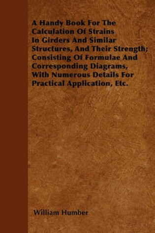 Cover of A Handy Book For The Calculation Of Strains In Girders And Similar Structures, And Their Strength; Consisting Of Formulae And Corresponding Diagrams, With Numerous Details For Practical Application, Etc.