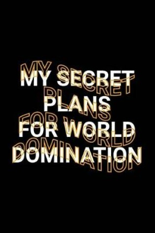 Cover of My Secret Plans for World Domination