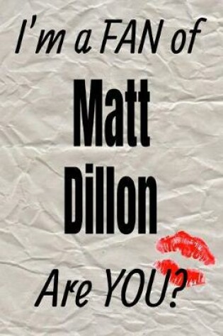 Cover of I'm a Fan of Matt Dillon Are You? Creative Writing Lined Journal