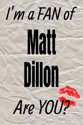 Book cover for I'm a Fan of Matt Dillon Are You? Creative Writing Lined Journal