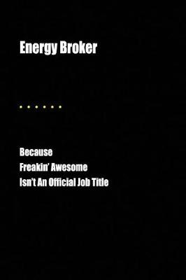 Book cover for Energy Broker Because Freakin' Awesome Isn't an Official Job Title