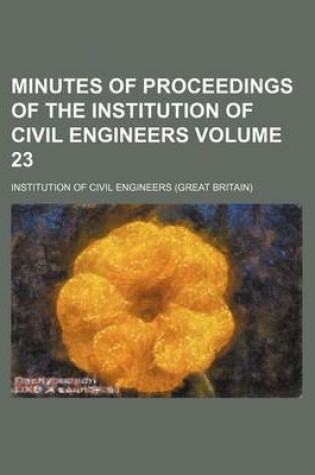 Cover of Minutes of Proceedings of the Institution of Civil Engineers Volume 23