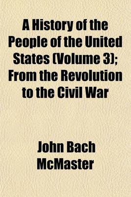 Book cover for A History of the People of the United States (Volume 3); From the Revolution to the Civil War