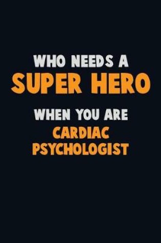 Cover of Who Need A SUPER HERO, When You Are Cardiac Psychologist