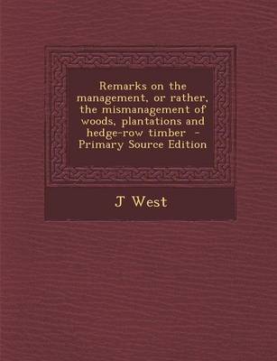 Book cover for Remarks on the Management, or Rather, the Mismanagement of Woods, Plantations and Hedge-Row Timber - Primary Source Edition