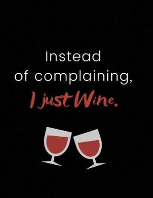 Cover of Instead of Complaining, I Just Wine.