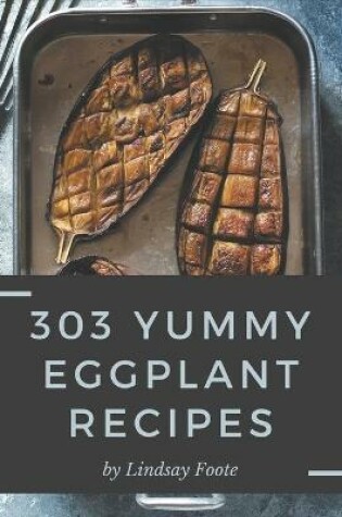 Cover of 303 Yummy Eggplant Recipes