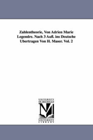 Cover of Zahlentheorie, Von Adrien Marie Legendre. Nach 3 Aufl. Ins Deutsche Ubertragen Von H. Maser. Vol. 2