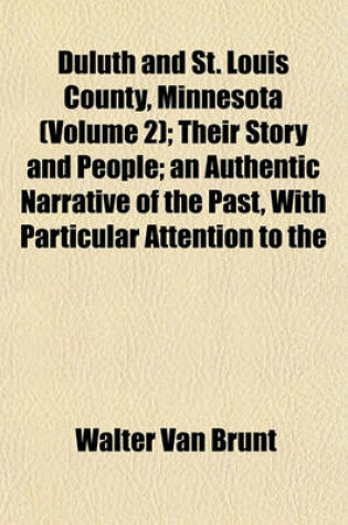 Cover of Duluth and St. Louis County, Minnesota (Volume 2); Their Story and People; An Authentic Narrative of the Past, with Particular Attention to the