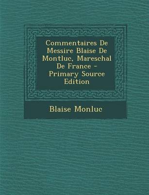 Book cover for Commentaires de Messire Blaise de Montluc, Mareschal de France - Primary Source Edition