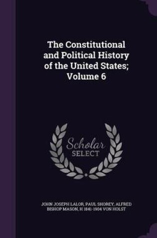 Cover of The Constitutional and Political History of the United States; Volume 6