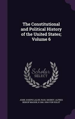 Book cover for The Constitutional and Political History of the United States; Volume 6