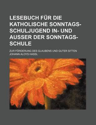 Book cover for Lesebuch Fur Die Katholische Sonntags-Schuljugend In- Und Ausser Der Sonntags-Schule; Zur Forderung Des Glaubens Und Guter Sitten