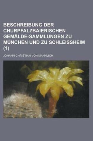 Cover of Beschreibung Der Churpfalzbaierischen Gemalde-Sammlungen Zu Munchen Und Zu Schleissheim (1 )