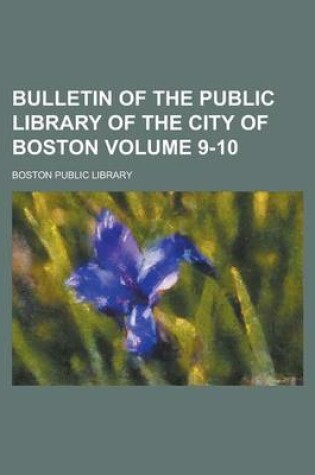 Cover of Bulletin of the Public Library of the City of Boston Volume 9-10