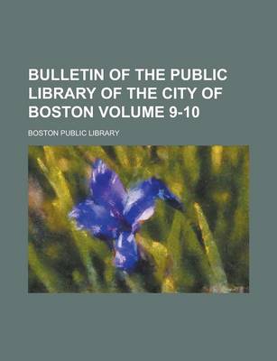 Book cover for Bulletin of the Public Library of the City of Boston Volume 9-10