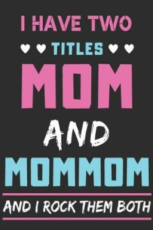 Cover of I Have Two Titles Mom And Mommom And I Rock Them Both